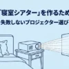 最高の寝室シアターを作るための極意、失敗しないプロジェクター選び