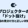 プロジェクターのドット抜け原因の見分け方と正しい対処法の解説スライド表紙